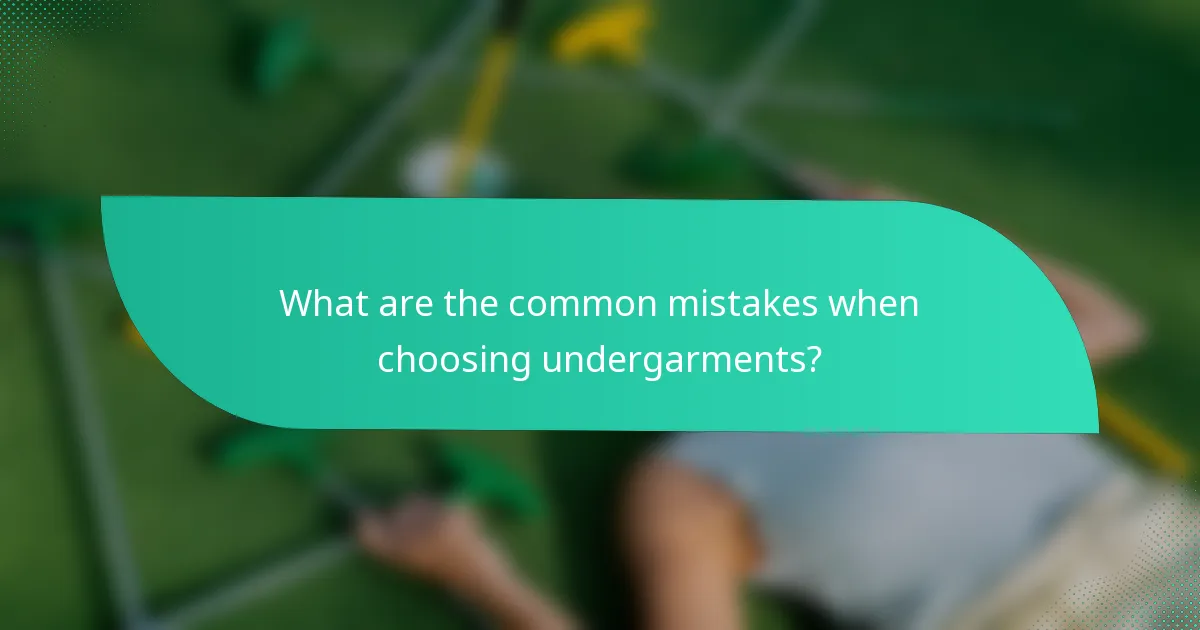 What are the common mistakes when choosing undergarments?