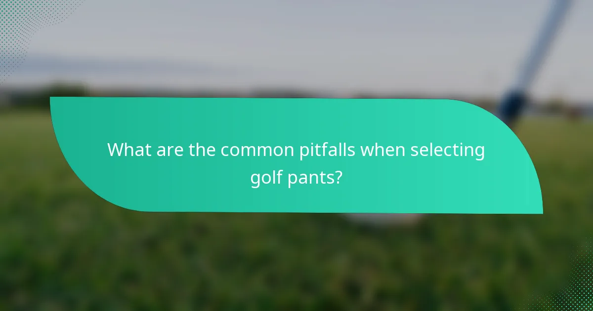 What are the common pitfalls when selecting golf pants?